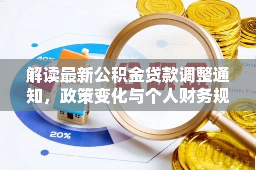 溆浦解读最新公积金贷款调整通知，政策变化与个人财务规划