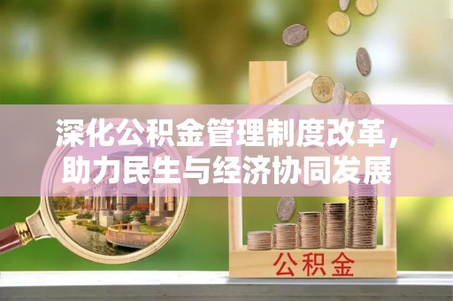 溆浦深化公积金管理制度改革，助力民生与经济协同发展