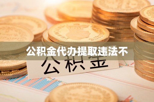 溆浦公积金代办提取违法不