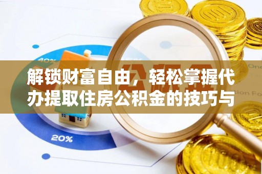 溆浦解锁财富自由，轻松掌握代办提取住房公积金的技巧与攻略