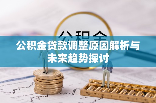 溆浦公积金贷款调整原因解析与未来趋势探讨