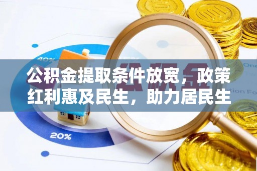 溆浦公积金提取条件放宽，政策红利惠及民生，助力居民生活质量提升