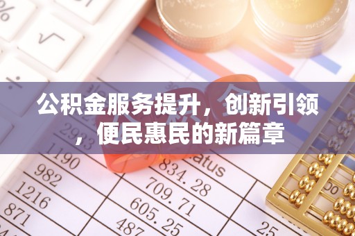 溆浦公积金服务提升，创新引领，便民惠民的新篇章