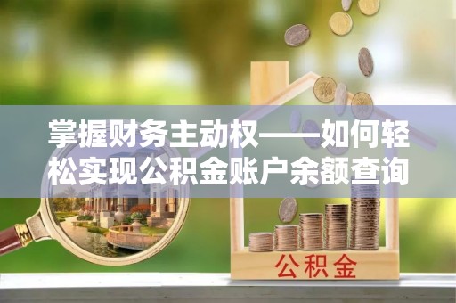 溆浦掌握财务主动权——如何轻松实现公积金账户余额查询